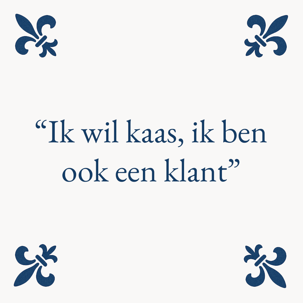 Ik wil kaas, ik ben ook een klant -  Delfts Blauwe Tegel met Humor