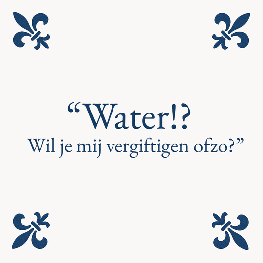 Wasser?! Willst du mich vergiften? – Delfter Kachel mit Humor